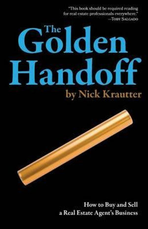 The Golden Handoff : How to Buy and Sell a Real Estate Agent's Business - Nick Krautter