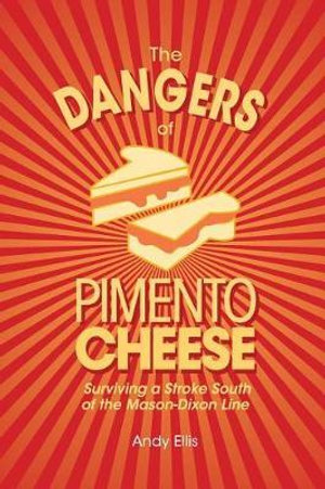 The Dangers of Pimento Cheese : Surviving a Stroke South of the Mason-Dixon Line - Andy Ellis