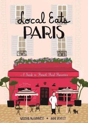 Local Eats Paris : A Traveler's Guide - Natasha McGuinness