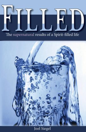 Filled : The Supernatural Results of the Spirit-filled Life - Joel Siegel