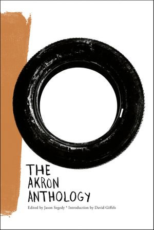 The Akron Anthology : Belt City Anthologies - Jason Segedy