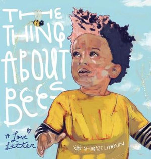 The Thing about Bees : A Love Letter - Shabazz Larkin