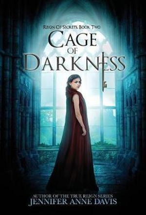 Cage of Darkness : Reign of Secrets, Book 2 - Jennifer Anne Davis