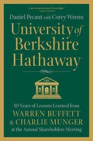 University of Berkshire Hathaway : 30 Years of Lessons Learned from Warren Buffett & Charlie Munger at the Annual Shareholders Meeting - Daniel Pecaut