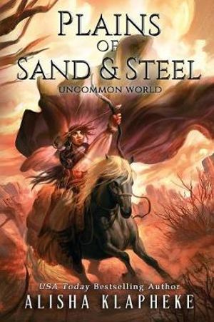 Plains of Sand and Steel : Uncommon World - Alisha Klapheke