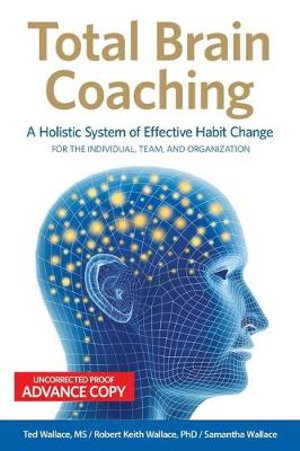 Total Brain Coaching : A Holistic System of Effective Habit Change  For the Individual, Team, and Organization - Ted Wallace