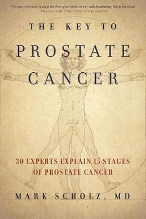 The Key to Prostate Cancer : 30 Experts Explain 15 Stages of Prostate Cancer - Dr Mark Scholz