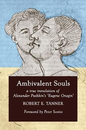 Ambivalent Souls : A True Translation of Alexander Pushkin's 'Eugene Onegin' - Robert E Tanner