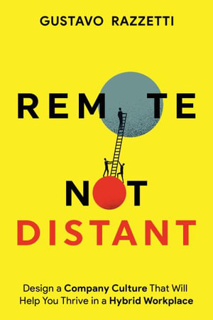 Remote Not Distant : Design a Company Culture That Will Help You Thrive in a Hybrid Workplace - Gustavo Razzetti