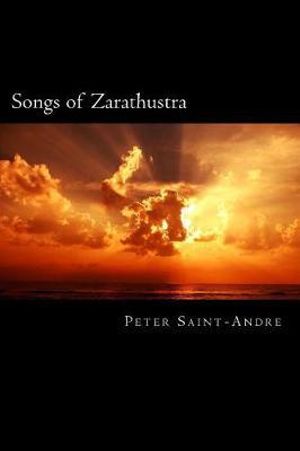 Songs of Zarathustra : Poetic Perspectives on Nietzsche's Philosophy of Life - Peter Saint-Andre