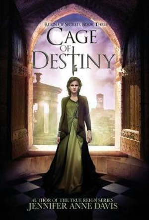 Cage of Destiny : Reign of Secrets, Book 3 - Jennifer Anne Davis