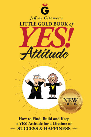 Jeffrey Gitomer's Little Gold Book of YES! Attitude: New Edition, Updated & Revised : How to Find, Build and Keep a YES! Attitude for a Lifetime of SUCCESS & HAPPINESS - Jeffrey Gitomer