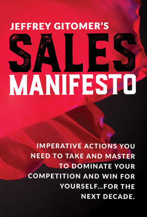 Jeffrey Gitomer's Sales Manifesto : Imperative Actions You Need to Take and Master to Dominate Your Competition and Win for Yourself...for the Next Decade - Jeffrey Gitomer