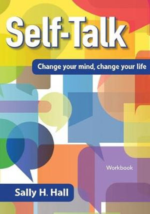 Self-Talk : Change your mind, change your life - Sally H Hall