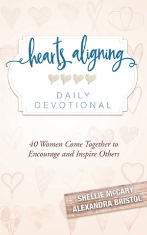 Hearts Aligning Daily Devotional : 40 Women Come Together to Encourage and Inspire Others - Shellie McCary