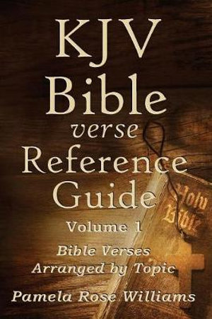 KJV Bible Verse Reference Guide Volume 1 : Bible Verses Arranged by Topic - Pamela Rose Williams