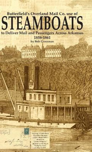 Butterfield's Overland Mail Co. use of STEAMBOATS to Deliver Mail and Passengers Across Arkansas 1858-1861 - Bob O. Crossman