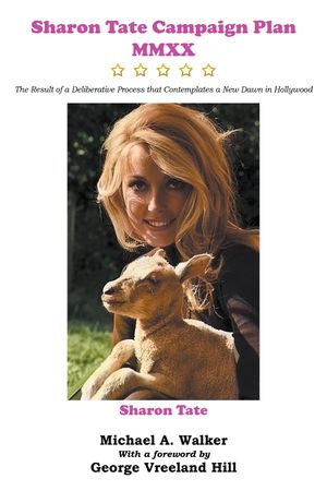 Sharon Tate Campaign Plan MMXX : The Result of a Deliberative Process that Contemplates a New Dawn in Hollywood - Michael A. Walker