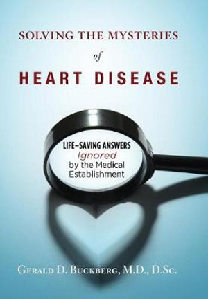 Solving the Mysteries of Heart Disease : Life-Saving Answers Ignored by the Medical Establishment - Gerald D. Buckberg