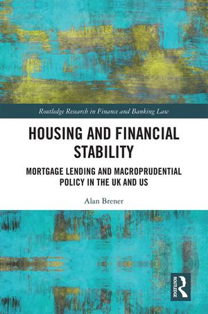 Housing and Financial Stability : Mortgage Lending and Macroprudential Policy in the UK and US - Alan Brener