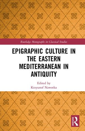 Epigraphic Culture in the Eastern Mediterranean in Antiquity : Routledge Monographs in Classical Studies - Krzysztof Nawotka