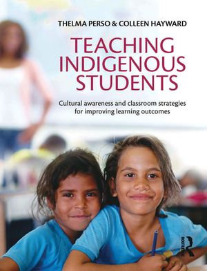 Teaching Indigenous Students : Cultural awareness and classroom strategies for improving learning outcomes - Thelma Perso