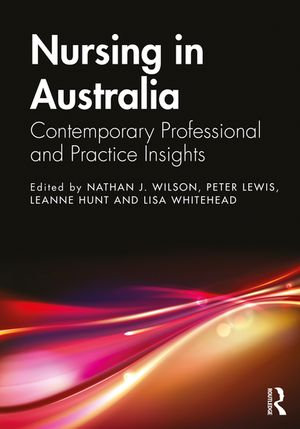 Nursing in Australia : Contemporary Professional and Practice Insights - Nathan J. Wilson