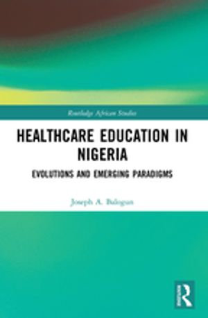 Healthcare Education in Nigeria : Evolutions and Emerging Paradigms - Joseph A. Balogun