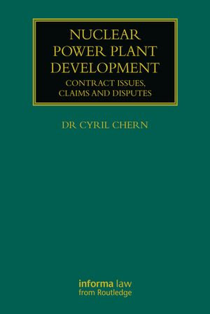 Nuclear Power Plant Development : Contract Issues, Claims and Disputes - Cyril Chern