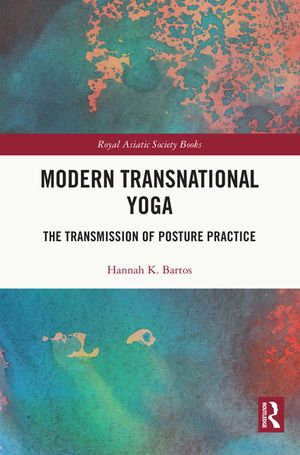 Modern Transnational Yoga : The Transmission of Posture Practice - Hannah K. Bartos