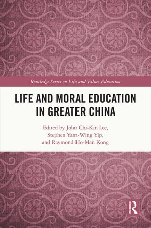 Life and Moral Education in Greater China : Routledge Series on Life and Values Education - John Chi-Kin Lee