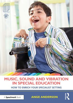 Music, Sound and Vibration in Special Education : How to Enrich Your Specialist Setting - Ange Anderson