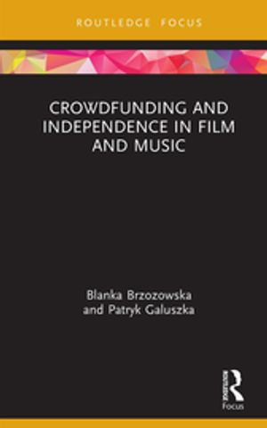 Crowdfunding and Independence in Film and Music : Routledge Focus on Media and Cultural Studies - Blanka Brzozowska