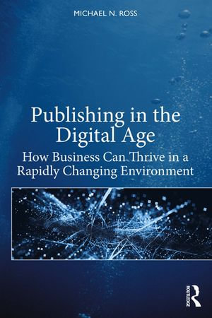 Publishing in the Digital Age : How Business Can Thrive in a Rapidly Changing Environment - Michael N. Ross