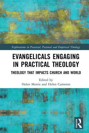 Evangelicals Engaging in Practical Theology : Theology that Impacts Church and World - Helen Morris