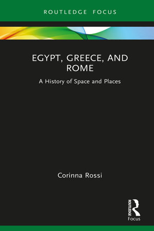 Egypt, Greece, and Rome : A History of Space and Places - Corinna Rossi