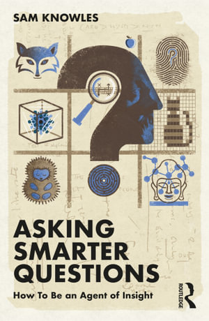 Asking Smarter Questions : How To Be an Agent of Insight - Sam Knowles