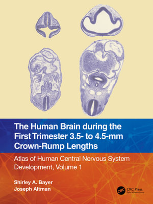 The Human Brain during the First Trimester 3.5- to 4.5-mm Crown-Rump Lengths : Atlas of Human Central Nervous System Development, Volume 1 - Shirley A. Bayer