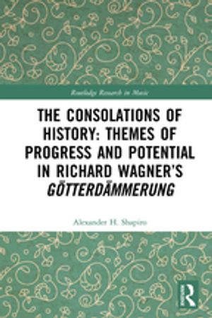 The Consolations of History : Themes of Progress and Potential in Richard Wagner's Gotterdammerung - Alexander Shapiro