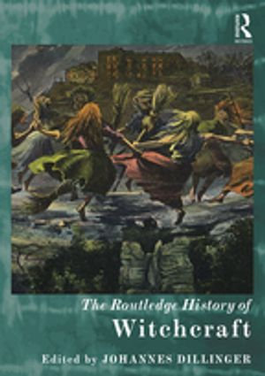 The Routledge History of Witchcraft : Routledge Histories - Johannes Dillinger
