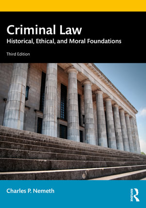 Criminal Law : Historical, Ethical, and Moral Foundations - Charles P. Nemeth