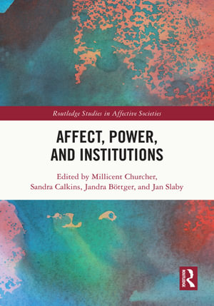 Affect, Power, and Institutions : Routledge Studies in Affective Societies - Millicent Churcher