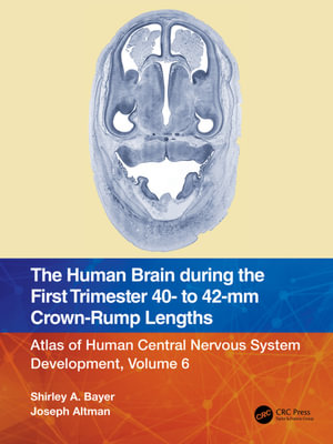 The Human Brain during the First Trimester 40- to 42-mm Crown-Rump Lengths : Atlas of Human Central Nervous System Development, Volume 6 - Shirley A. Bayer