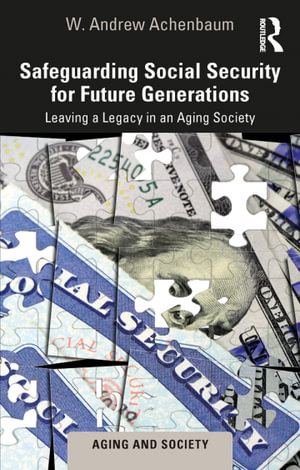 Safeguarding Social Security for Future Generations : Leaving a Legacy in an Aging Society - W. Andrew Achenbaum