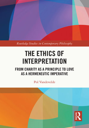 The Ethics of Interpretation : From Charity as a Principle to Love as a Hermeneutic Imperative - Pol Vandevelde