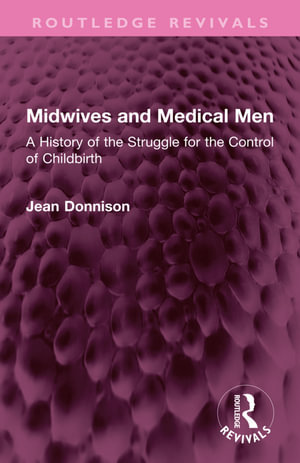 Midwives and Medical Men : A History of the Struggle for the Control of Childbirth - Jean Donnison