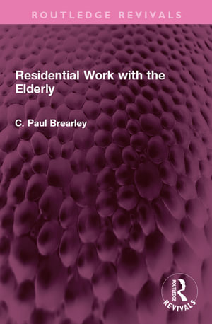 Residential Work with the Elderly : Routledge Revivals - C Paul Brearley