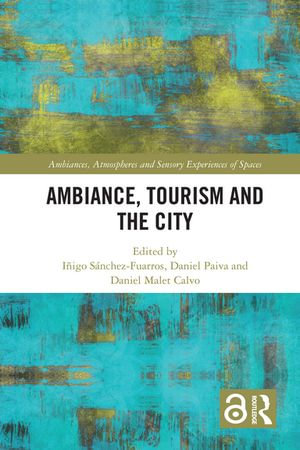 Ambiance, Tourism and the City : Ambiances, Atmospheres and Sensory Experiences of Spaces - Iñigo Sánchez-Fuarros