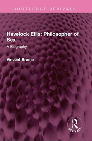 Havelock Ellis: Philosopher of Sex : A Biography - Vincent Brome