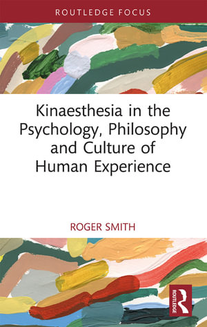 Kinaesthesia in the Psychology, Philosophy and Culture of Human Experience - Roger Smith